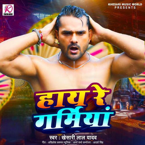 Haye Re Garmiya - Khesari Lal Yadav
