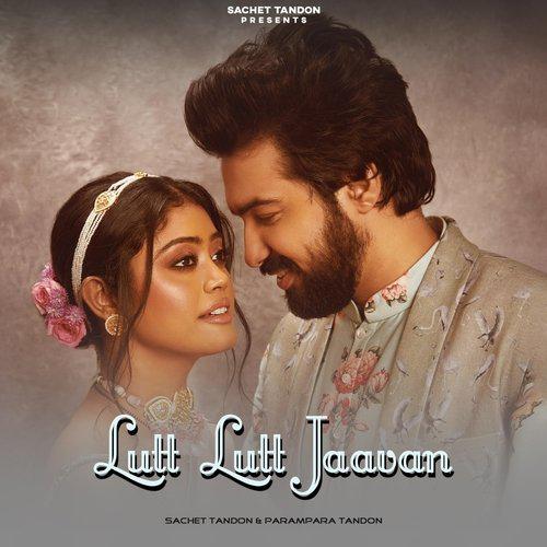 Lutt Lutt Jaavan - Sachet Tandon